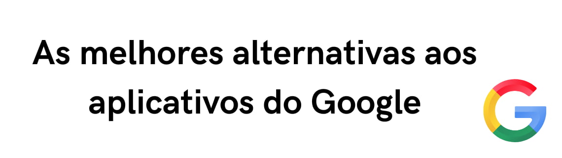 As melhores alternativas aos aplicativos do Google