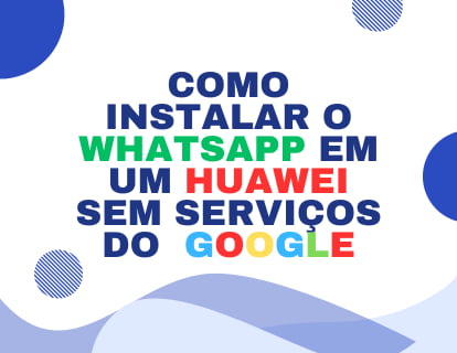 Como instalar o WhatsApp em um Huawei sem serviços do Google