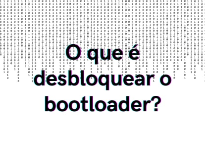 O que é desbloquear o bootloader?