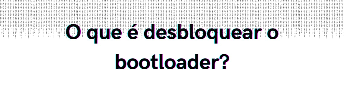 O que é desbloquear o bootloader?