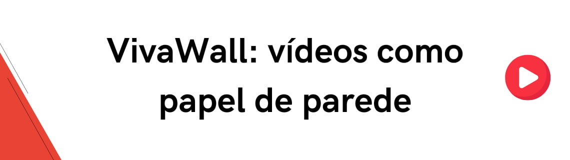 VivaWall: vídeos como papel de parede